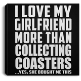 I Love My Girlfriend More Than Collecting Coasters - Canvas Square