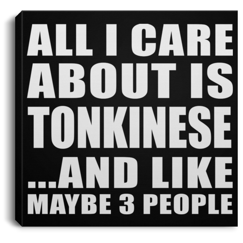 All I Care About Is Tonkinese - Canvas Square