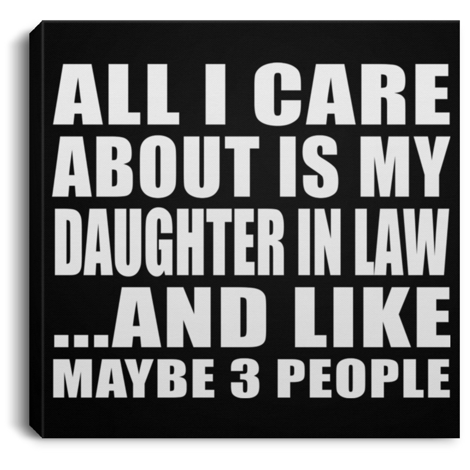All I Care About Is My Daughter In Law - Canvas Square