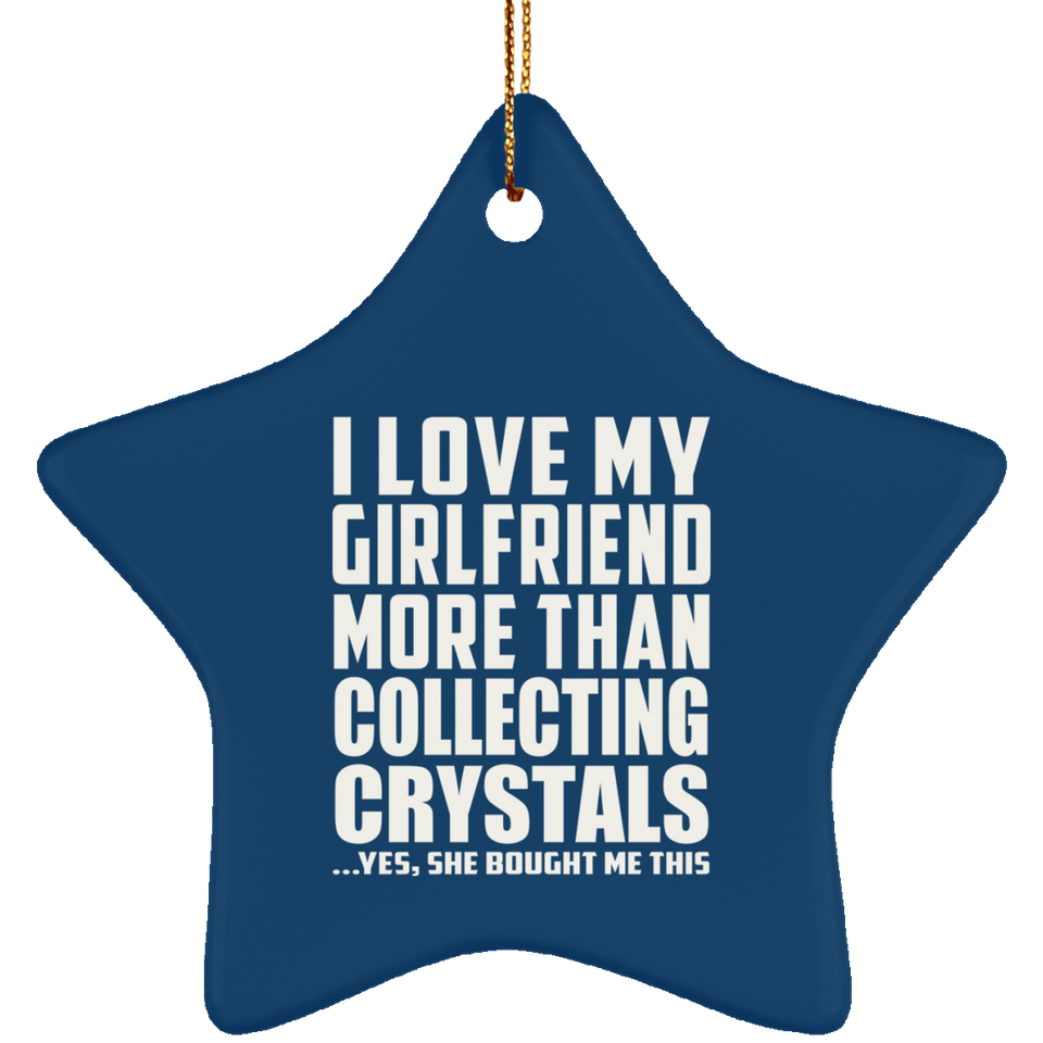 I Love My Girlfriend More Than Collecting Crystals - Star Ornament