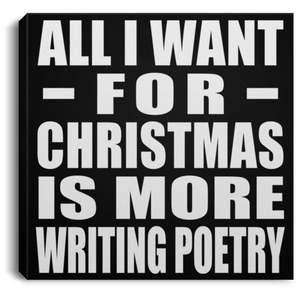 All I Want For Christmas Is More Writing Poetry - Canvas Square