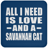 All I Need Is Love And A Savannah Cat - Drink Coaster