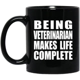 Being Veterinarian Makes Life Complete - 11oz Coffee Mug Black