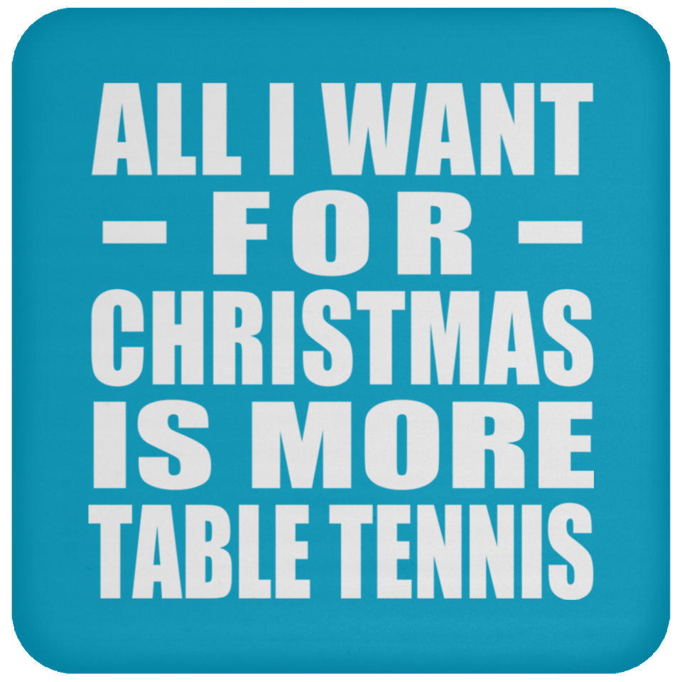 All I Want For Christmas Is More Table Tennis - Coaster