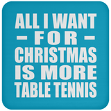 All I Want For Christmas Is More Table Tennis - Coaster
