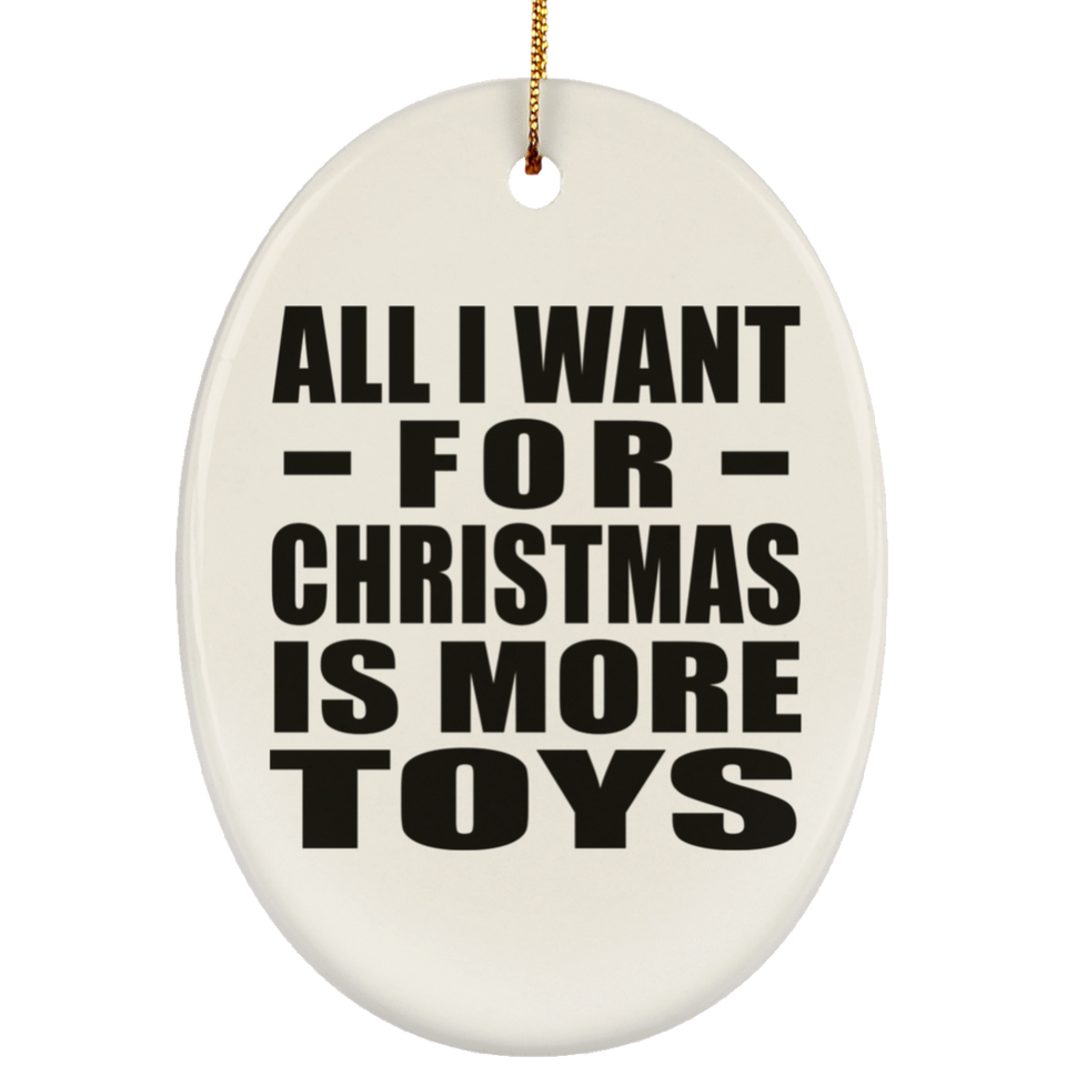 All I Want For Christmas Is More Toys - Oval Ornament