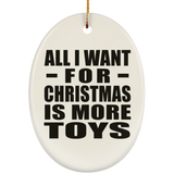 All I Want For Christmas Is More Toys - Oval Ornament