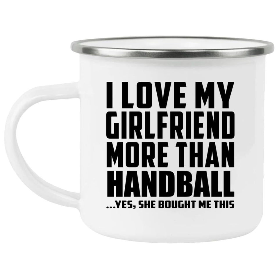 I Love My Girlfriend More Than Handball - 12oz Camping Mug