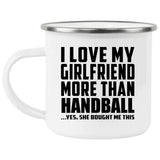 I Love My Girlfriend More Than Handball - 12oz Camping Mug