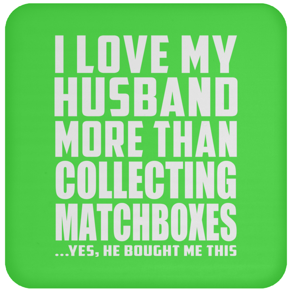 I Love My Husband More Than Collecting Matchboxes - Drink Coaster