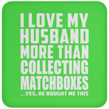 I Love My Husband More Than Collecting Matchboxes - Drink Coaster