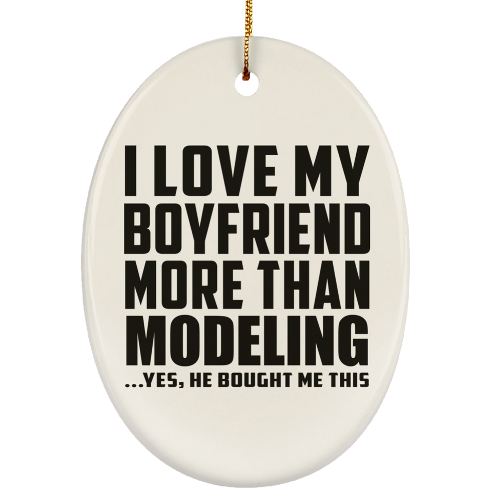 I Love My Boyfriend More Than Modeling - Oval Ornament