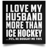 I Love My Husband More Than Ice Hockey - Poster Square