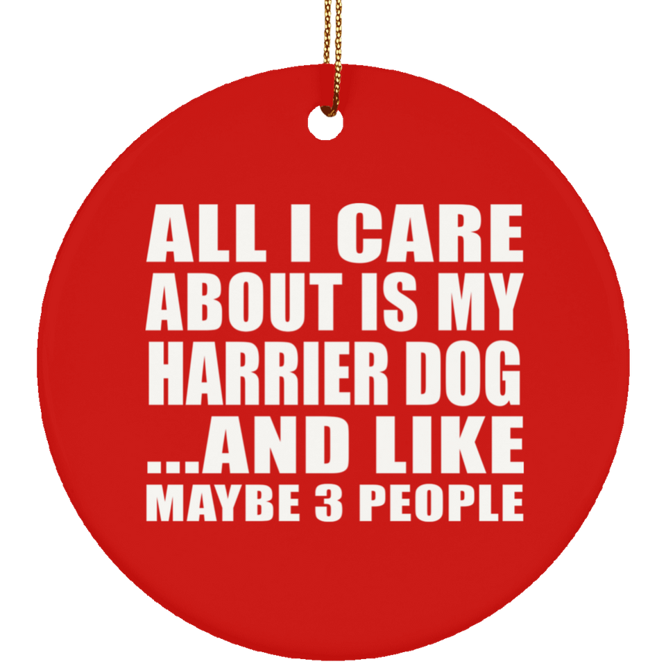 All I Care About Is My Harrier Dog - Circle Ornament