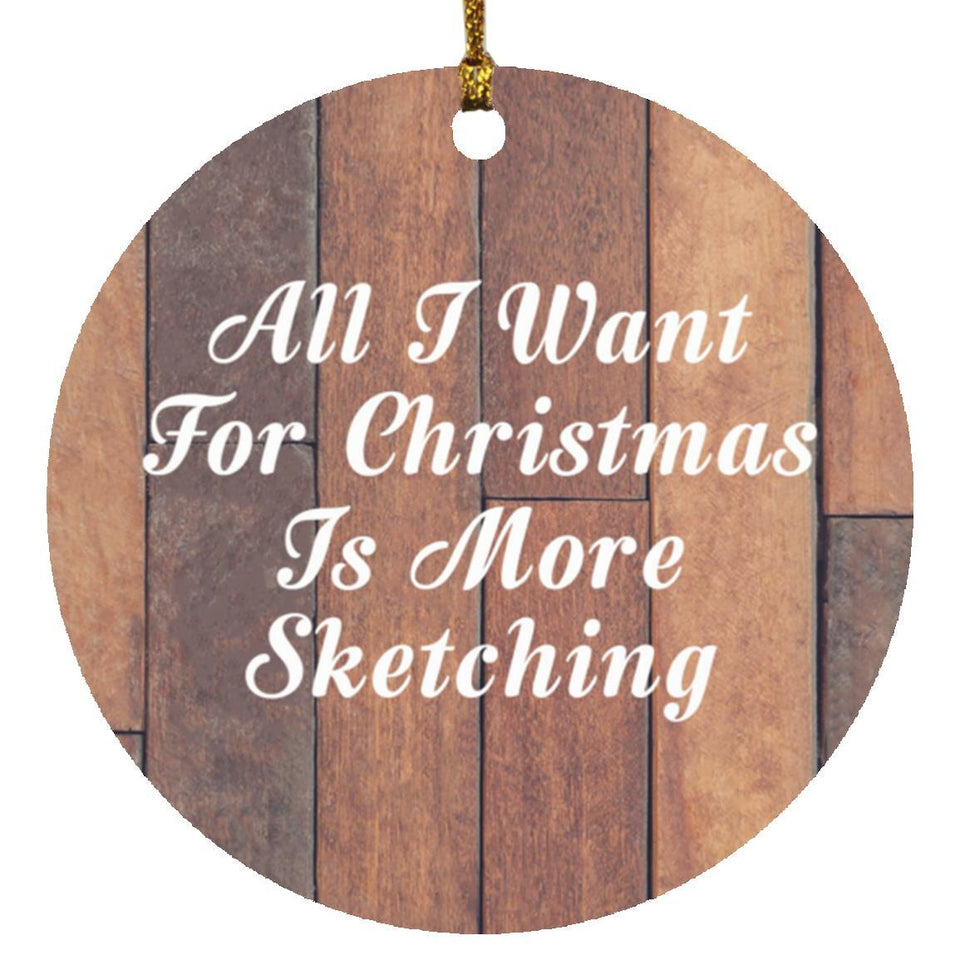 All I Want For Christmas Is More Sketching - Circle Ornament E