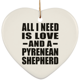 All I Need Is Love And A Pyrenean Shepherd - Heart Ornament
