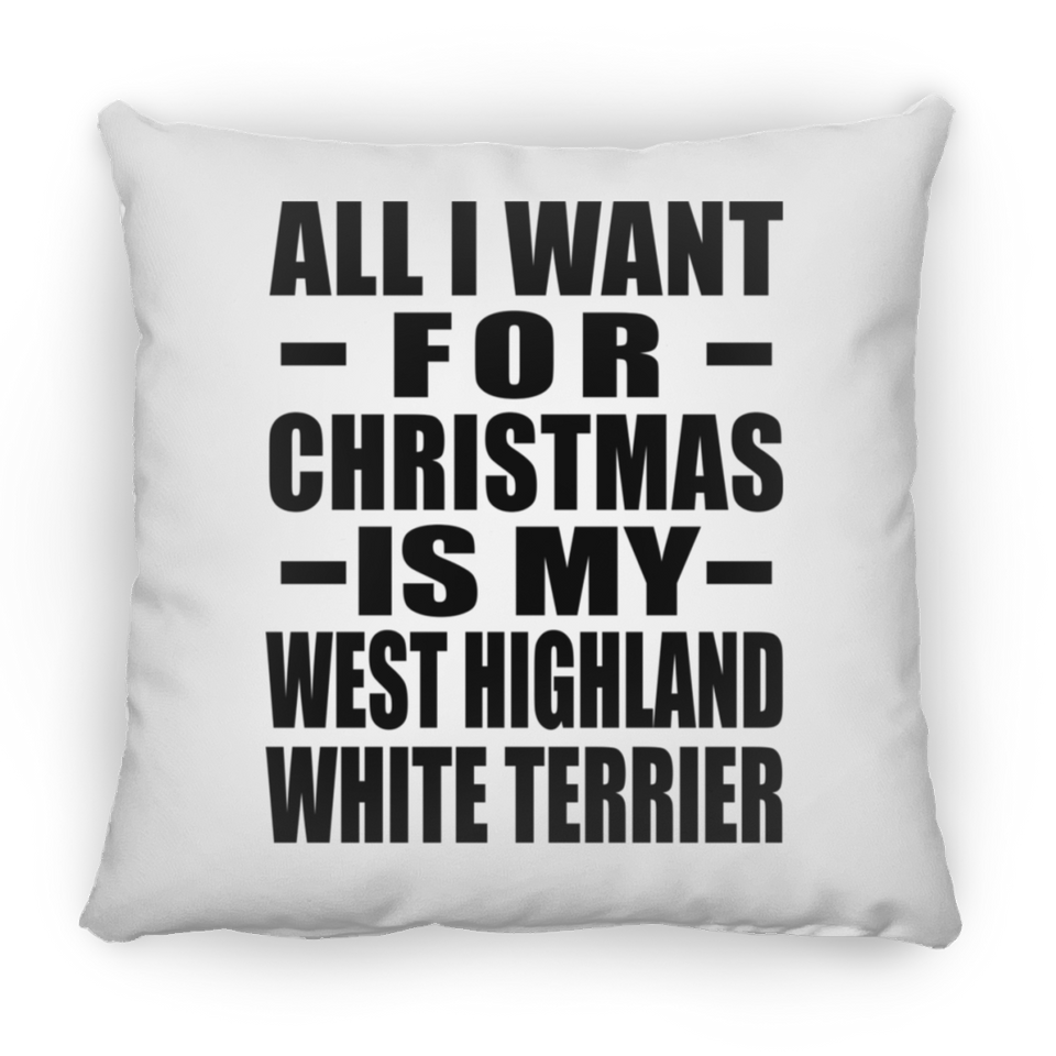 All I Want For Christmas Is My West Highland White Terrier - Throw Pillow