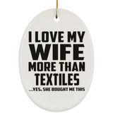 I Love My Wife More Than Textiles - Oval Ornament