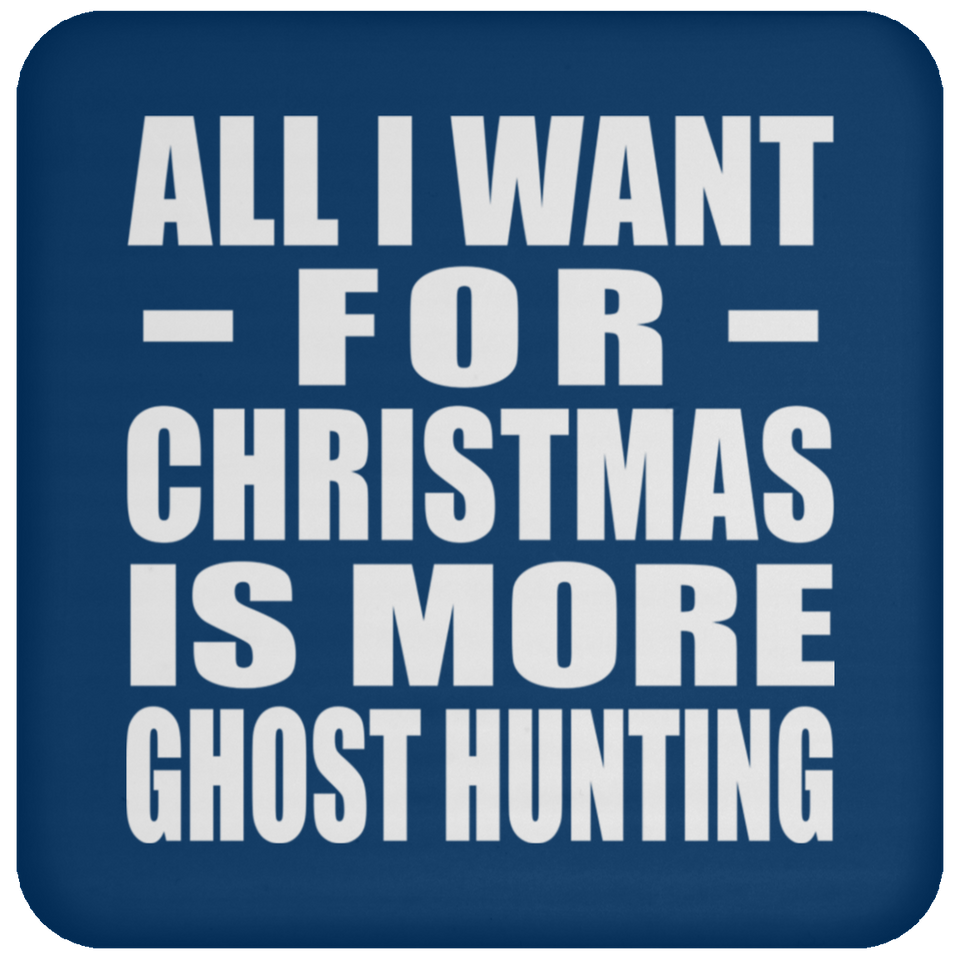 All I Want For Christmas Is More Ghost Hunting - Coaster