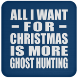 All I Want For Christmas Is More Ghost Hunting - Coaster