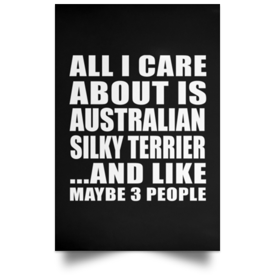 All I Care About Is Australian Silky Terrier - Poster Portrait