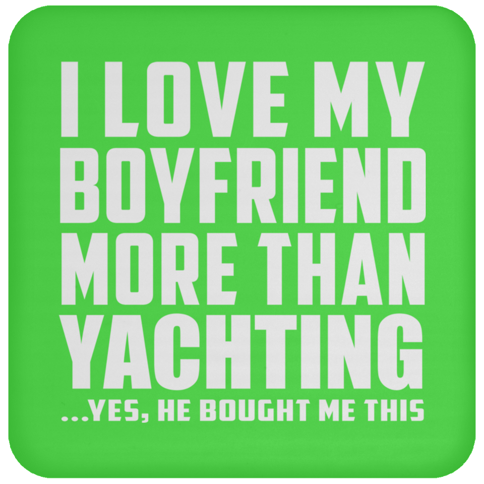 I Love My Boyfriend More Than Yachting - Drink Coaster