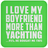 I Love My Boyfriend More Than Yachting - Drink Coaster