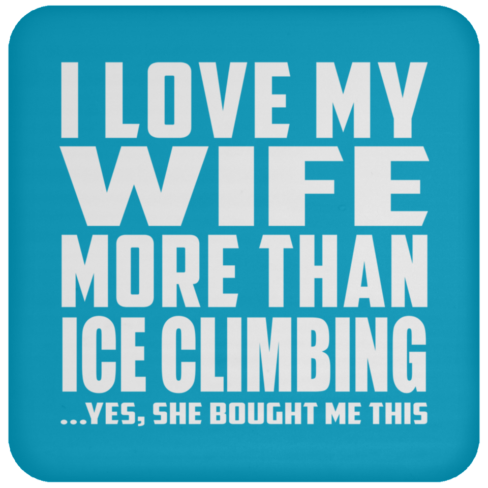I Love My Wife More Than Ice Climbing - Drink Coaster