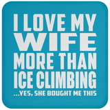 I Love My Wife More Than Ice Climbing - Drink Coaster