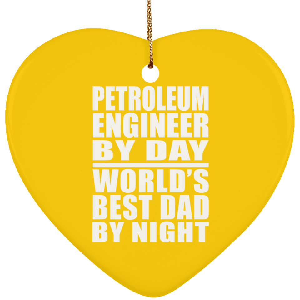 Petroleum Engineer By Day World's Best Dad By Night - Heart Ornament
