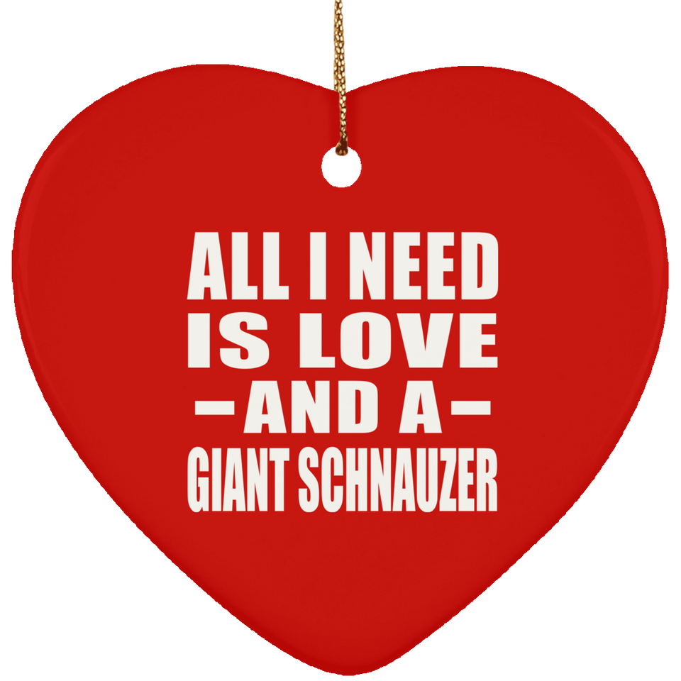 All I Need Is Love And A Giant Schnauzer - Heart Ornament
