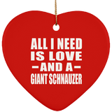 All I Need Is Love And A Giant Schnauzer - Heart Ornament