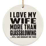 I Love My Wife More Than Glassblowing - Circle Ornament
