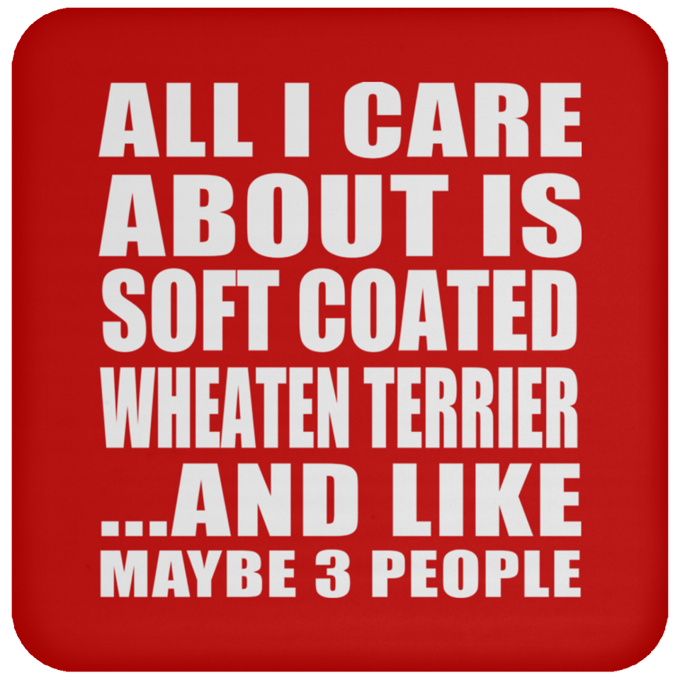 All I Care About Is Soft Coated Wheaten Terrier - Drink Coaster