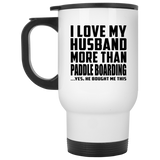 I Love My Husband More Than Paddle Boarding - White Travel Mug