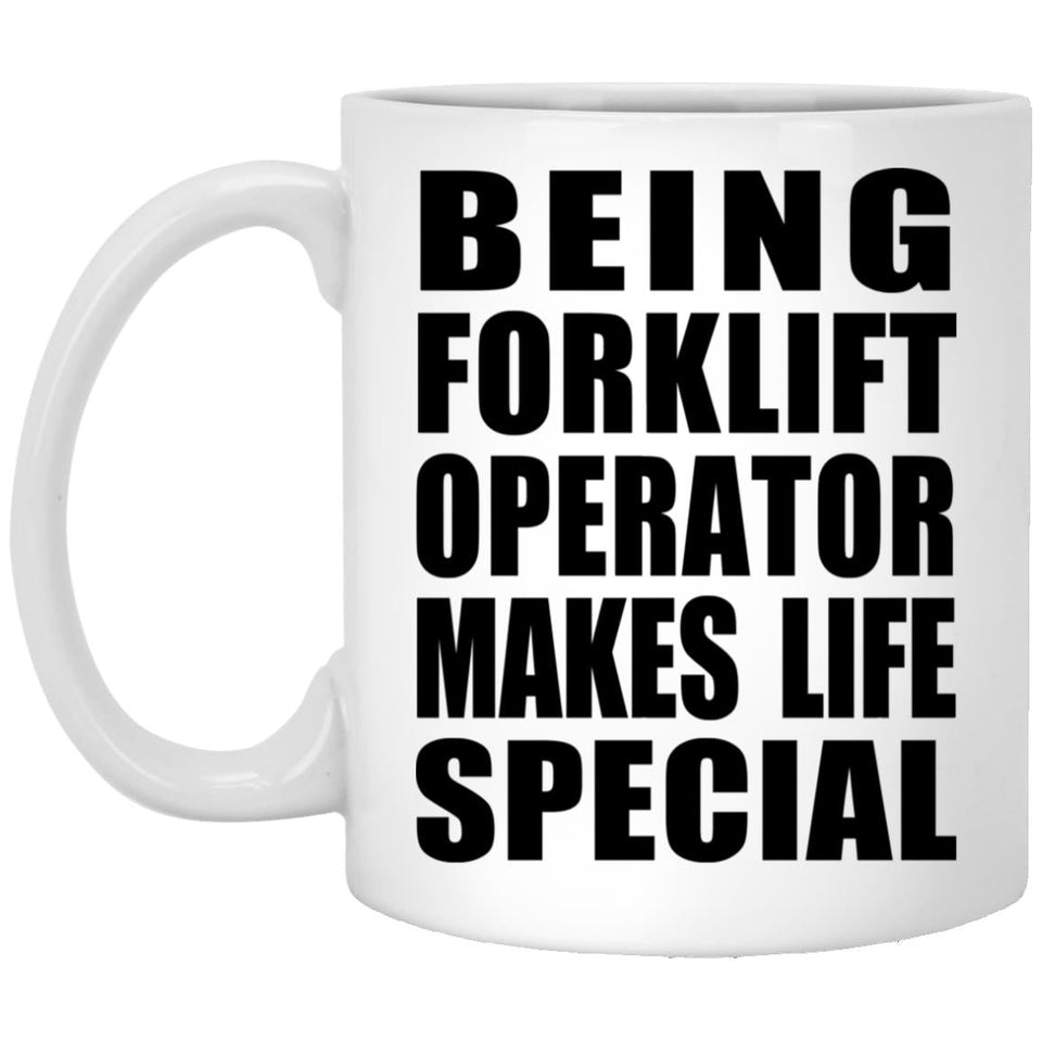 Being Forklift Operator Makes Life Special - 11oz Coffee Mug