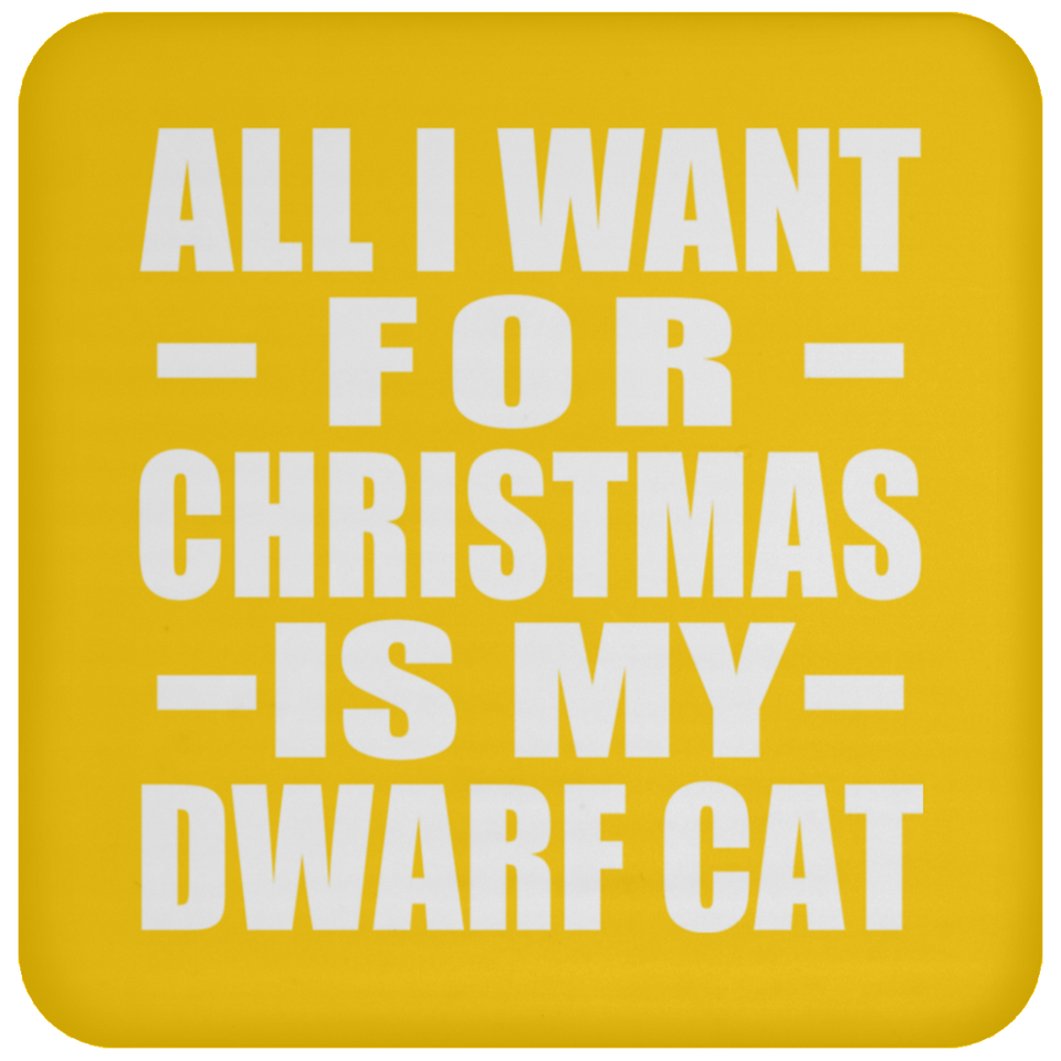 All I Want For Christmas Is My Dwarf Cat - Coaster