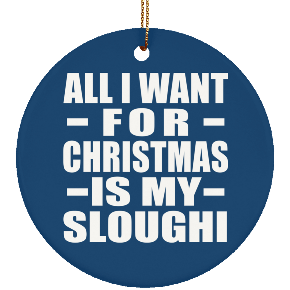 All I Want For Christmas Is My Sloughi - Circle Ornament