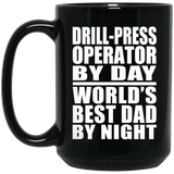 Drill-Press Operator By Day World's Best Dad By Night - 15 Oz Coffee Mug Black
