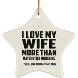 I Love My Wife More Than Matchstick Modeling - Star Ornament