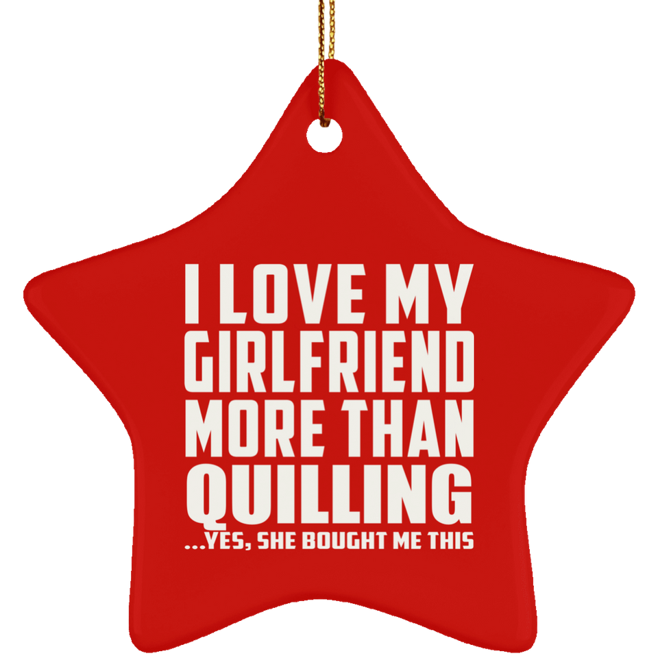 I Love My Girlfriend More Than Quilling - Star Ornament