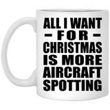 All I Want For Christmas Is More Aircraft Spotting - 11 Oz Coffee Mug