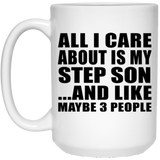 All I Care About Is My Step Son - 15 Oz Coffee Mug