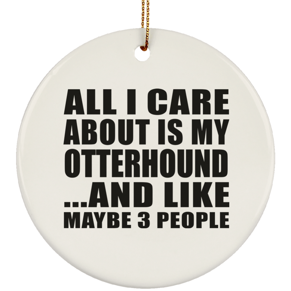 All I Care About Is My Otterhound - Circle Ornament
