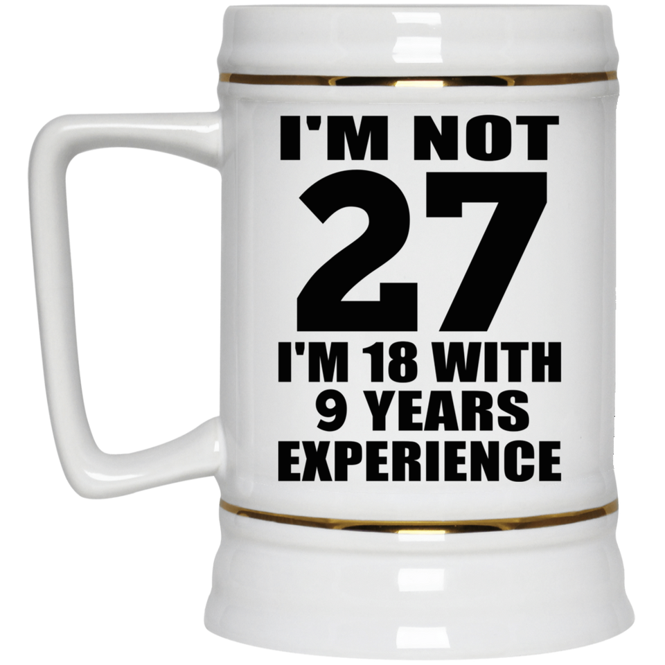 27th Birthday I'm Not 27 I'm 18 With 9 Years Experience - Beer Stein
