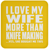 I Love My Wife More Than Knife Making - Drink Coaster