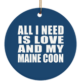All I Need Is Love And My Maine Coon - Circle Ornament