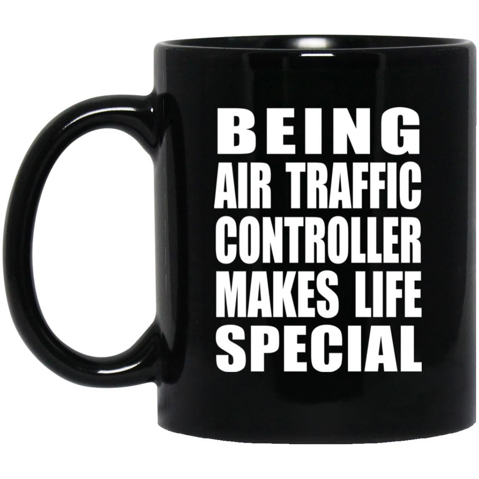 Being Air Traffic Controller Makes Life Special - 11oz Coffee Mug Black