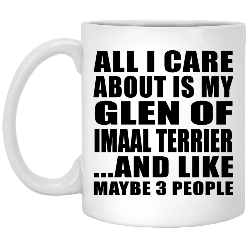 All I Care About Is My Glen Of Imaal Terrier - 11 Oz Coffee Mug