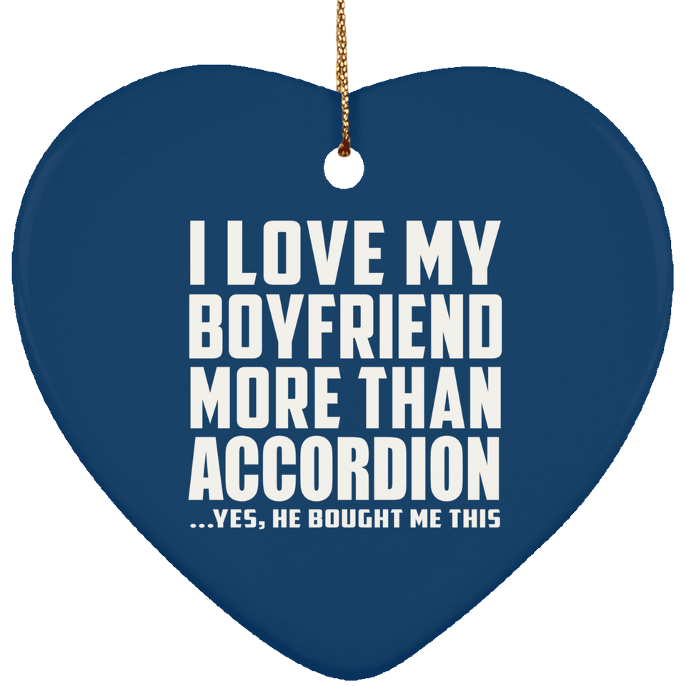 I Love My Boyfriend More Than Accordion - Heart Ornament